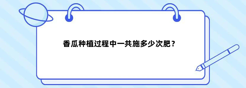 香瓜种植过程中一共施多少次肥？