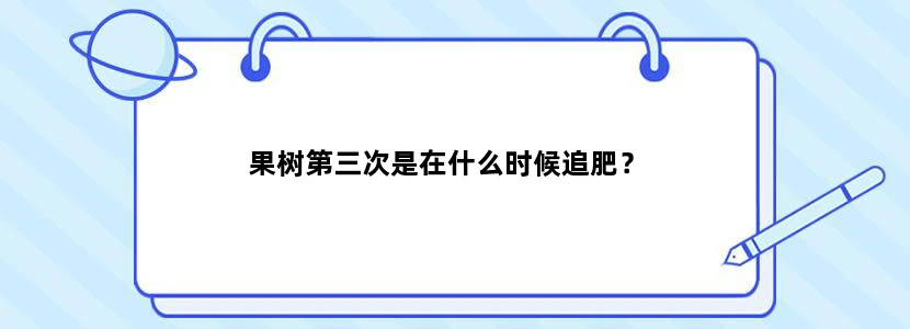 果树第三次是在什么时候追肥？