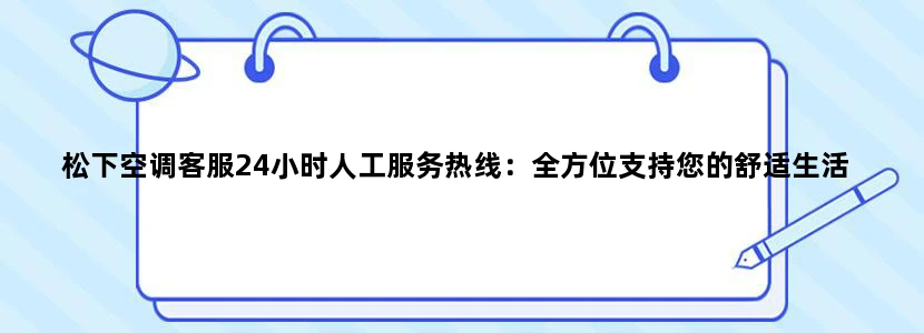松下空调客服24小时人工服务热线：全方位支持您的舒适生活