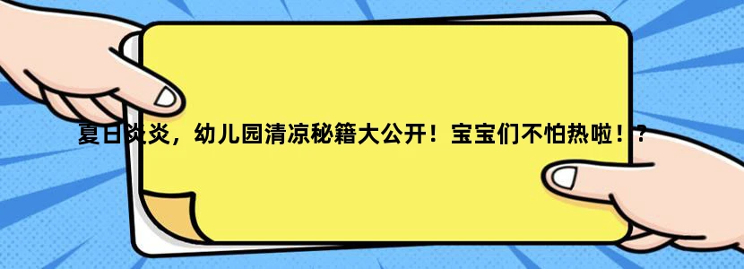 夏日炎炎，幼儿园清凉秘籍大公开！宝宝们不怕热啦！?