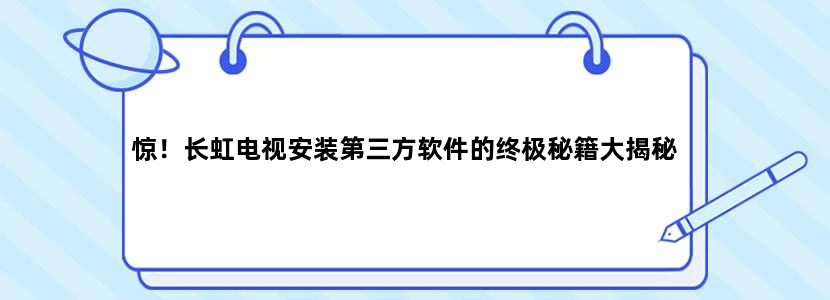 惊！长虹电视安装第三方软件的终极秘籍大揭秘