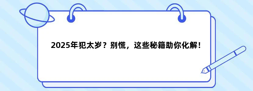 2025年犯太岁？别慌，这些秘籍助你化解！