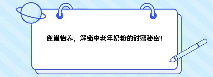 雀巢怡养，解锁中老年奶粉的甜蜜秘密!