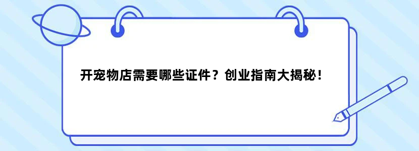 开宠物店需要哪些证件？创业指南大揭秘！