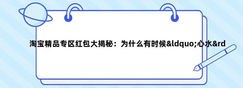 淘宝精品专区红包大揭秘：为什么有时候“心水”红包用不了？