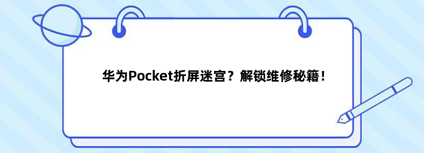 华为Pocket折屏迷宫？解锁维修秘籍！