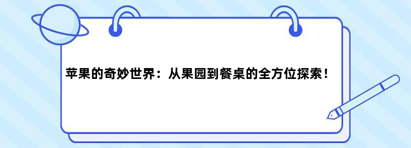 苹果的奇妙世界：从果园到餐桌的全方位探索！