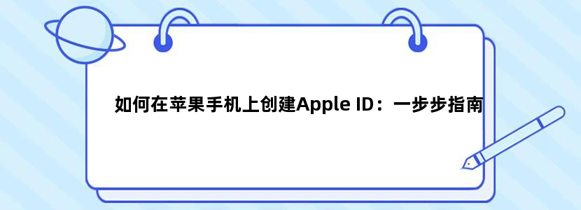 如何在苹果手机上创建Apple ID：一步步指南