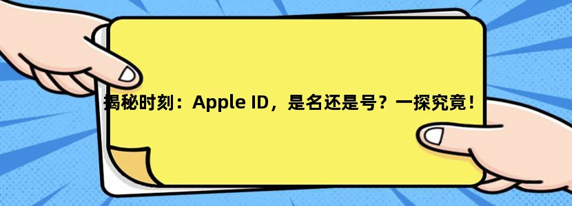 揭秘时刻：Apple ID，是名还是号？一探究竟！