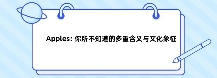 Apples: 你所不知道的多重含义与文化象征