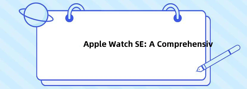 Apple Watch SE: A Comprehensive Guide to the Budget-Friendly Tech Marvel