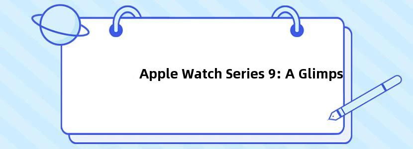 Apple Watch Series 9: A Glimpse into the Future of Wearable Innovation