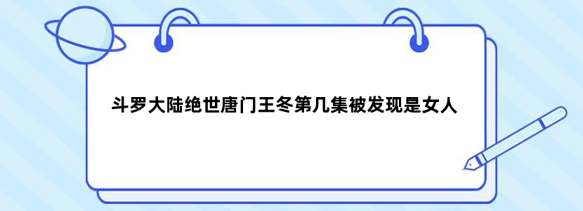 斗罗大陆绝世唐门王冬第几集被发现是女人