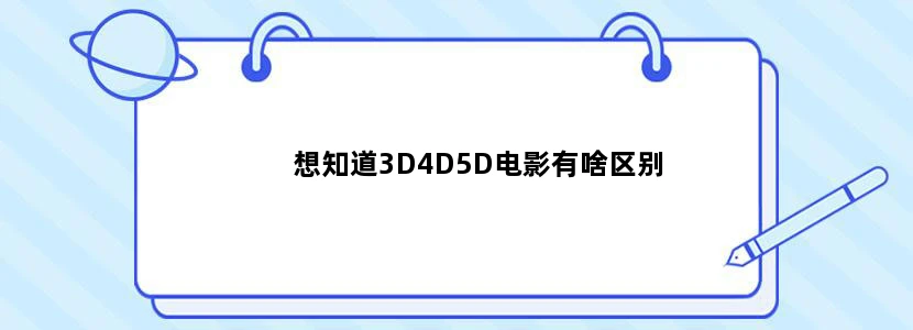 想知道3D4D5D电影有啥区别