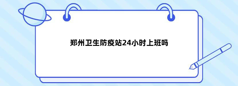 郑州卫生防疫站24小时上班吗