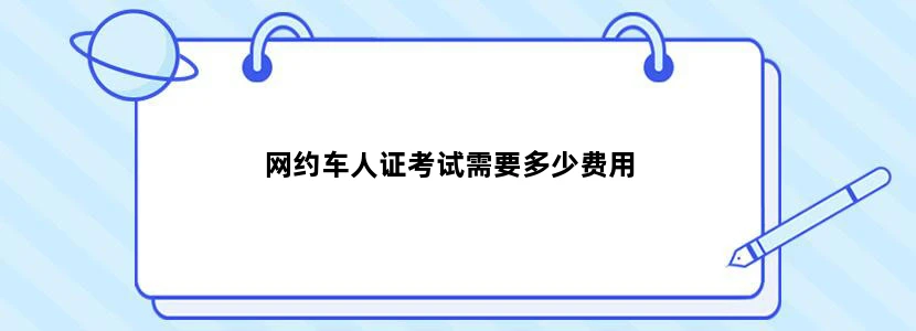网约车人证考试需要多少费用