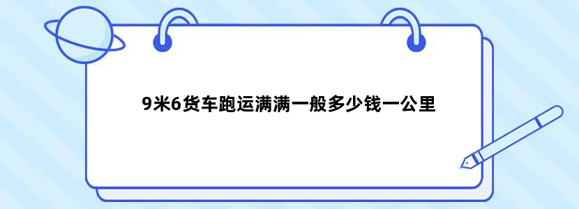 9米6货车跑运满满一般多少钱一公里