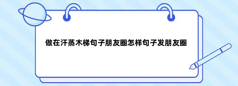做在汗蒸木梯句子朋友圈怎样句子发朋友圈